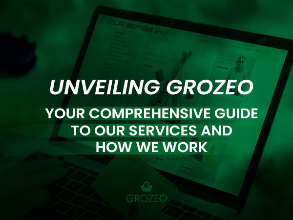 Unveiling Grozeo: Your Comprehensive Guide to Our Services and How We Work