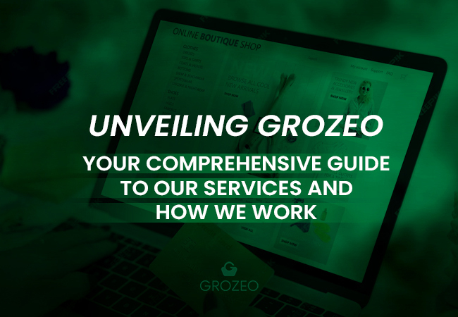 Unveiling Grozeo: Your Comprehensive Guide to Our Services and How We Work